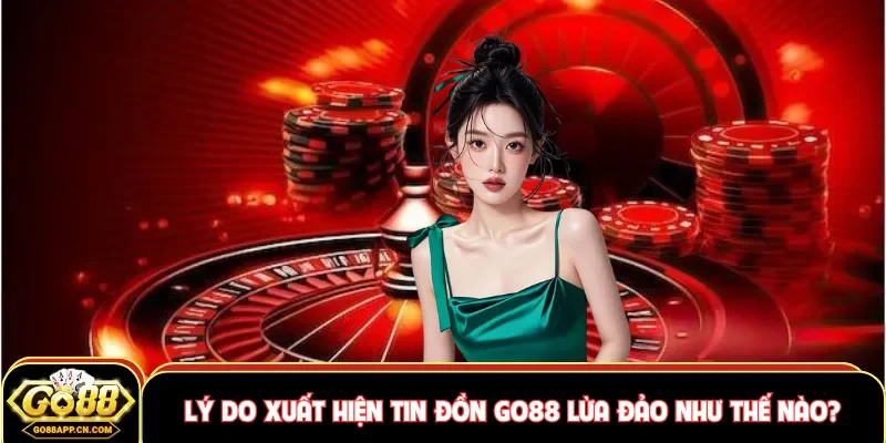 Lý do xuất hiện tin đồn GO88 lừa đảo như thế nào?