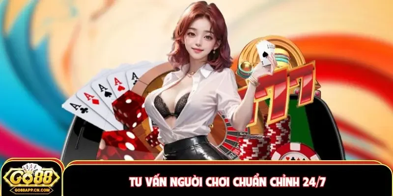 Tư vấn người chơi chuẩn chỉnh 24/7