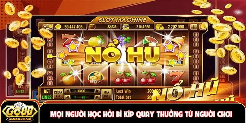 Mọi người học hỏi bí kíp quay thưởng từ người chơi